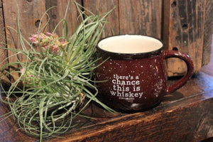 MAKE MEMORIES WITH OUR THERE'S A CHANCE THIS IS WHISKEY MUG